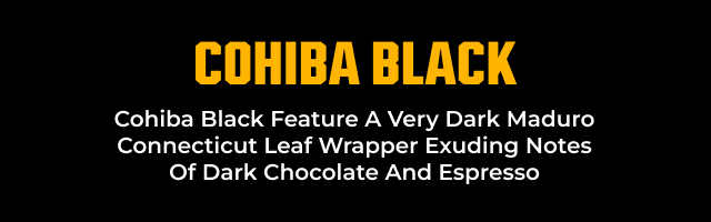 COHIBA BLACK - Cohiba Black Feature A Very Dark Maduro Connecticut Leaf Wrapper Exuding Notes Of Dark Chocolate And Espresso