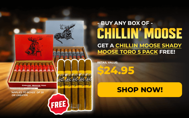 BUY ANY BOX OF CHILLIN' MOOSE, GET A CHILLIN MOOSE SHADY MOOSE TORO 5 PACK FREE!