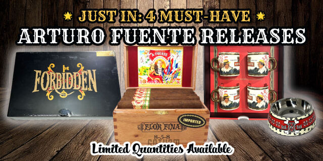 JUST IN: 4 MUST-HAVE ARTURO FUENTE RELEASES. LIMITED QUANTITIES AVAILABLE.